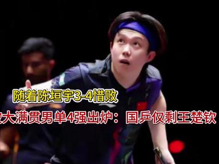 随着陈垣宇3-4惜败,新加坡大满贯男单4强出炉:国乒仅剩王楚 随着陈垣宇3-4惜败,新加坡大满贯男单4强出炉:国乒仅剩王楚钦