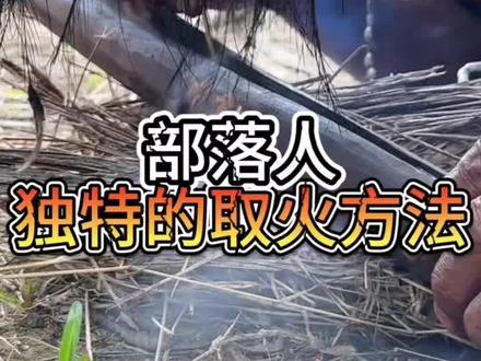 部落人独特的取火方法#荒野求生 #李忆探险家#原始部落
