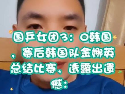 国乒女团3:0韩国,赛后韩国队金娜英总结比赛, 金娜英赛后采访总结比赛透露出遗憾#孙颖莎