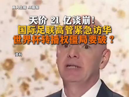 天价 21 亿谈崩!
国际足联高管紧急访华
世界杯转播权僵局要破?
