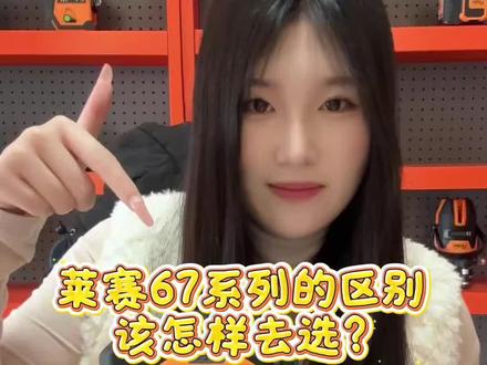 莱赛67系列水平仪该怎样选,你学会了吗?#水平仪 #全屋定制 #莱赛 #瓦工铺贴瓷砖 #锂电池