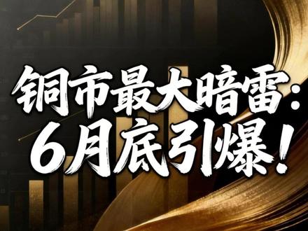 铜市最大暗雷:6月底引爆 #铜价 #有色金属 #宏观经济 #关税