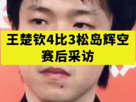 王楚钦4比3松岛辉空#采访 #国乒 #王楚钦4比3松岛辉空