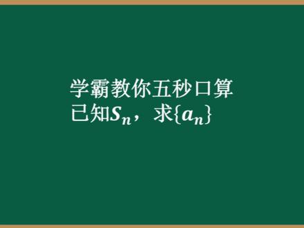 已知sn求an,你知道学霸怎么秒杀这种题吗?学霸教你五秒口算 #高考数学 #高中数学 #数学老师 #每日一题