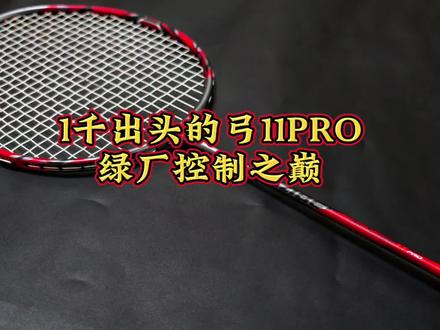1千出头的弓11pro,仍是绿厂的控制之巅,控制手感独树一帜#弓11pro #弓11 #羽毛球拍推荐 #尤尼克斯羽毛球拍 #控制之巅
