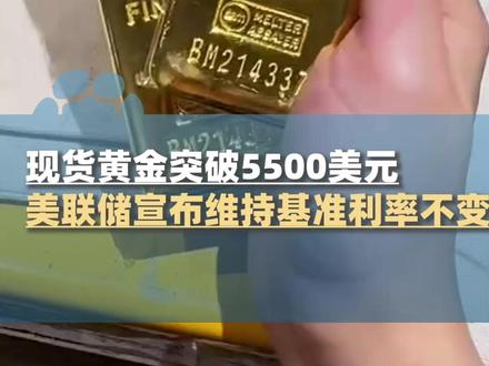 连涨9天,金价从斜着涨到竖着涨!现货黄金突破5500美元,美联储宣布维持基准利率不变#大象主播说 @峰仔 #黄金