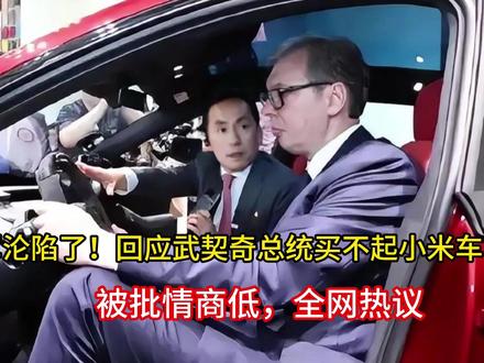 雷军沦陷了!回应武契奇总统买不起小米车,被批情商低,全网热议 #抖音全民写作大赛 #618买手请回答 #不花冤枉钱