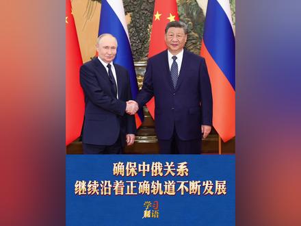 习近平:确保中俄关系继续沿着正确轨道不断发展#学习新语