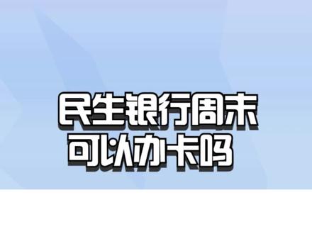 民生银行周末可以办卡吗? #民生银行 #民生银行信用卡
