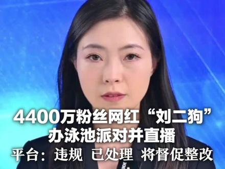 4400万粉丝网红“刘二狗” 办泳池派对并直播 网友质疑涉嫌低俗擦边 平台:违规 已处理 将督促整改