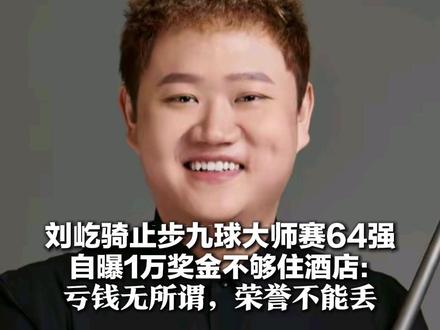刘屹骑止步九球大师赛64强 自曝1万奖金不够住酒店:亏钱无所谓,荣誉不能丢 回去加练打好今后的比赛