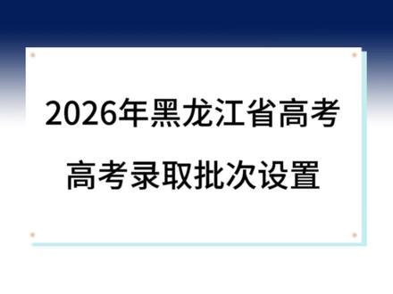 2026年黑龙江省高考录取批次设置#高考 #高考批次#2026高考 #黑龙江高考 #报考 #志愿填报