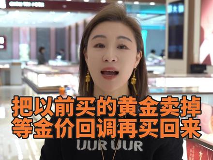 把以前买的黄金卖掉,等金价回调再买回来! #黄金 #黄金首饰 #今日金价 #珠宝知识 #钱总说珠宝