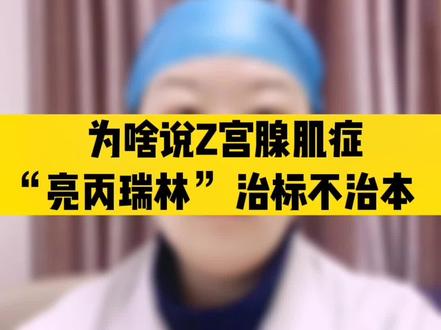 为啥子宫腺肌症“亮丙瑞林”治标不治本#子宫腺肌症 #关爱女性健康 #科普 #女性健康