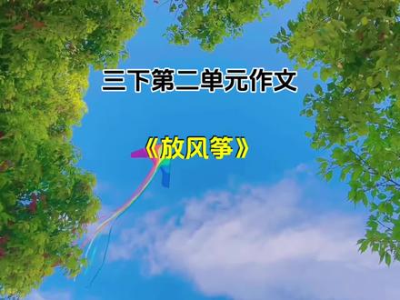 三下语文 | 第二单元写作《放风筝》范文,368字,末尾写得很好,认真看看#家长收藏孩子受益 #小学语文 #课文动画