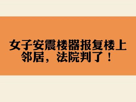 女子安震楼器报复楼上邻居,法院判了!