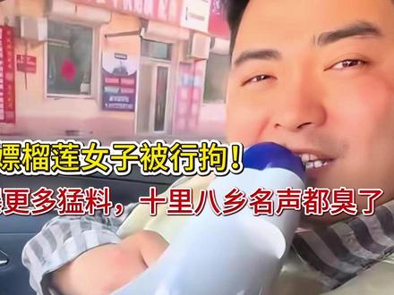 德州白嫖榴莲女子被行拘!村支书曝更多猛料,十里八乡名声都臭了