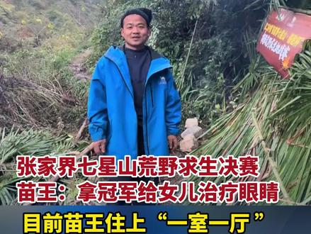 11月30日报道,#张家界七星山荒野求生决赛 ,#苗王:拿冠军给女儿治疗眼睛 ,目前#苗王住上“一室一厅” 誓言坚持到底,网友:一位伟大的父亲 希望他得偿所愿 (美丽浙江)