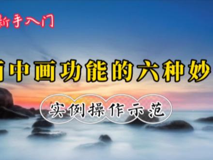 剪映画中画功能的六种妙用 什么情况下用? 怎样用?实例示范讲解