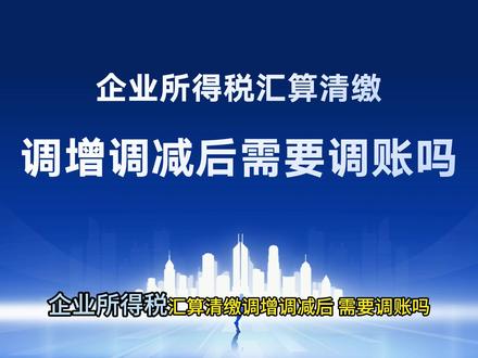 企业所得税汇算清缴调增调减后,需要调账吗? #企业所得税汇算清缴 #企业所得税 #会计 #会计实操 #财务