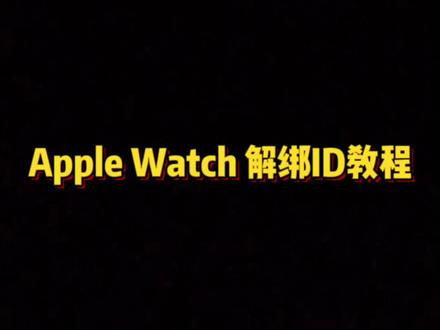 Apple Watch解绑ID教程来啦!#applewatch #解绑教程 #智能穿戴 #618好物节 #数码科技