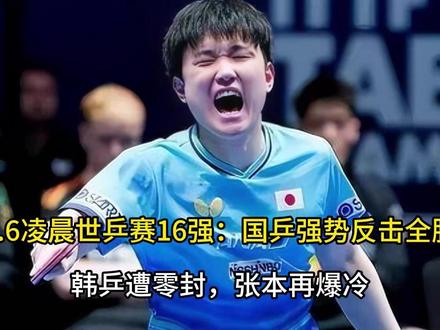 5.6凌晨世乒赛16强:国乒强势反击全胜,韩乒遭零封, 张本再爆冷
