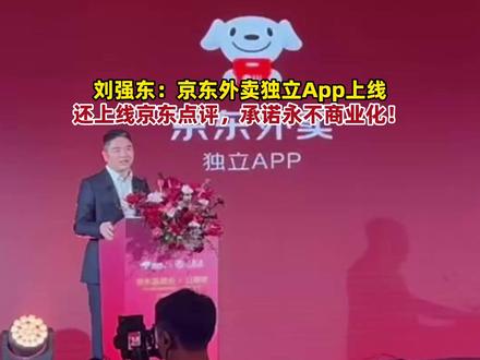 刘强东宣布京东外卖独立APP上线,还上线京东点评、京东真榜,承诺“永不商业化”!