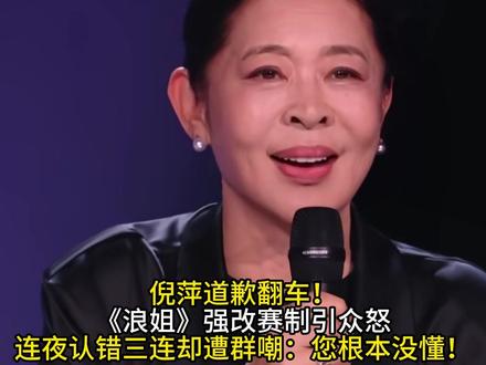 倪萍道歉翻车!《浪姐》强改赛制引众怒连夜认错三连却遭群嘲