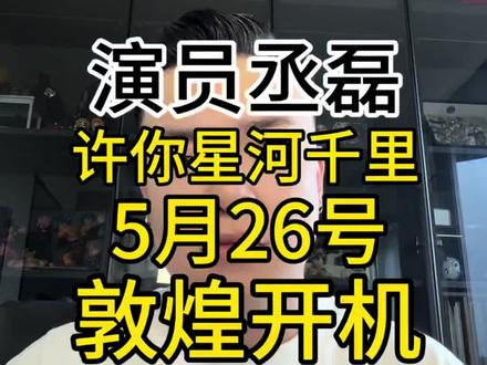 千呼万唤始出来,演员丞磊主演新剧,许你星河千里5月26日敦煌开机,恭喜丞磊,特意赶在今天发视频哈#丞磊 #成何体统 #许你星河千里 #演员 #玉簟秋