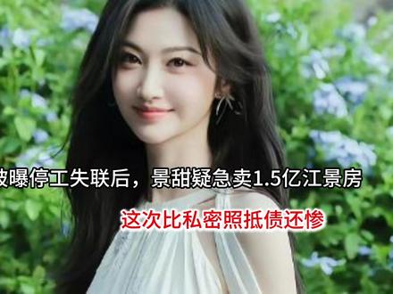 被曝停工失联后,景甜疑急卖1.5亿江景房,这次比私密照抵债还