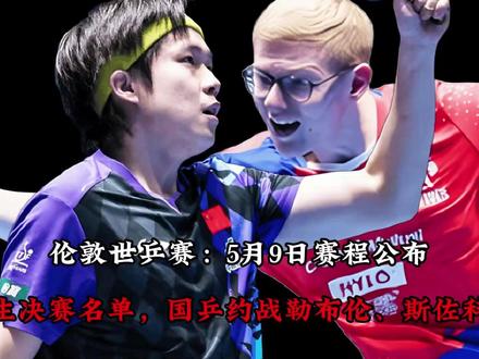 伦敦世乒赛:5月9日赛程公布!诞生决赛名单,国乒约战勒布伦、 斯佐科斯