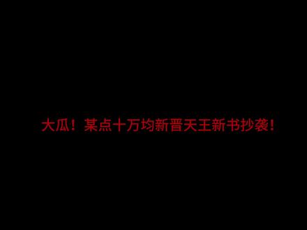 某点天王新书抄袭 #网文 #网文作者 #网络小说 #玄鉴仙族 #网文作者的日常