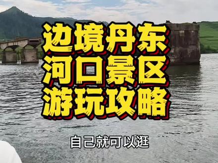 边境丹东河口景区游玩攻略 这个暑假来丹东河口景区,游玩攻略给您准备好了,趁现在团购划算,快点左下角团#辽宁旅游攻略 #一日游 #周边游 #暑假去哪玩 #丹东旅游