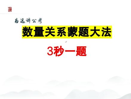 数量关系蒙题大法3秒一题 数量关系蒙题大法3秒一题#数量关系 #蒙题技巧 #行测#职测#公考
