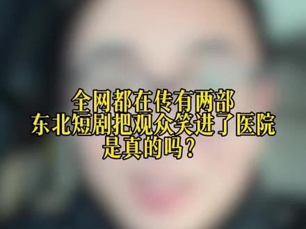 全网都在传有两部东北短剧把观众笑进了医院是真的假的#短剧推荐