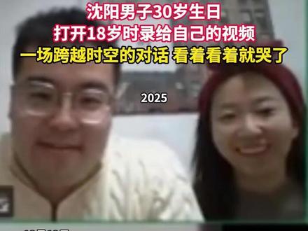 沈阳男子30岁生日 打开18岁时录给自己的视频 一场跨越时空的对话 看着看着就哭了(郭)