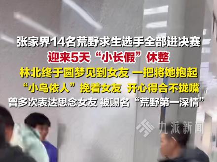 #张家界14名荒野求生选手全部进决赛 ,迎来5天休整期,11月19日,“荒野第一深情”#林北终于圆梦见到女友 ,一把将她抱起,开心得合不拢嘴。