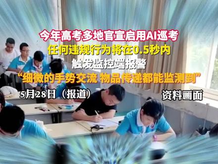 今年高考多地官宣启用AI巡考,任何违规行为将在0.5秒内触发监控端报警,“细微的手势交流、物品传递都能监测到”