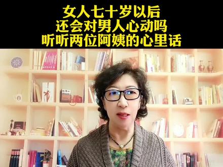 女人七十岁以后,还会对男人心动吗?听一听两位阿姨的心里话! #口播原创 #百姓关心的话题 #生活知识分享