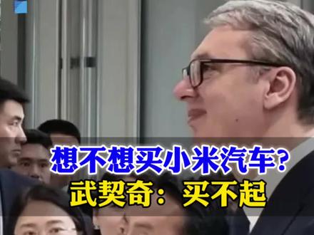想不想买小米汽车?武契奇:买不起!幽默自嘲撕开西方豪车底裤 #青年创作者成长计划 #阳哥分享 #社会热点