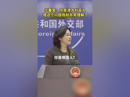 华春莹:你是澳大利亚人,提这个问题我就非常理解了。