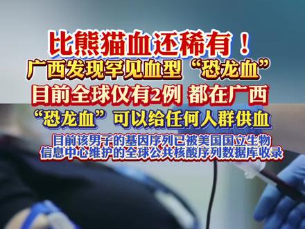 广西发现罕见血型“恐龙血”目前全球仅有2例,都在广西。“恐龙血”可以给任何人群供血,比“熊猫血”更罕见#广西 #血型 #恐龙血 #熊猫血 #稀有血型 (桂平新闻)编辑:瑶子