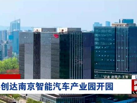 中科创达南京智能汽车产业园开园(来源:牛咔视频)#南京 #最新消息