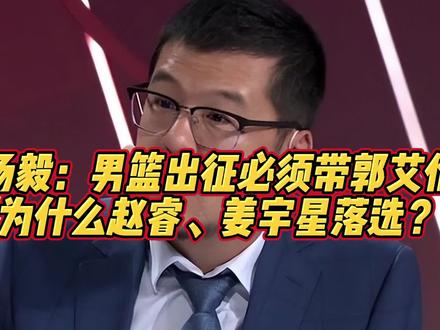杨毅:男篮出征必须带上郭艾伦,为什么赵睿、姜宇星落选?#中国男篮 #郭艾伦