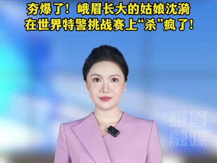 夯爆了!峨眉长大的姑娘沈漪,在世界特警挑战赛上“杀”疯了!#峨眉 #特警挑战赛 #女性力量