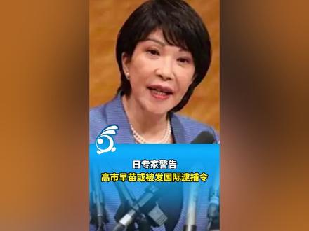 日本专家警告:高市早苗或被发国际逮捕令 @璇子