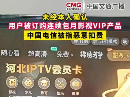 河北一用户反映,未经本人确认被订购影视VIP产品,中国电信被指恶意扣费#中国电信 #中国电信IPTV会员