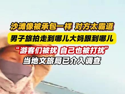 沙滩像被承包一样 对方太霸道 男子旅拍走到哪儿大妈跟到哪儿
“游客们被扰 自己也被打扰”
当地文旅局已介入调查