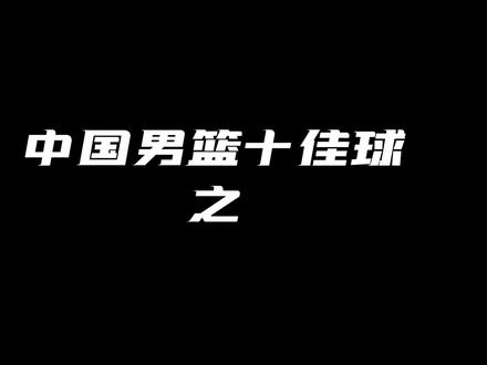 中国男篮的10佳球:周琦#周琦 #中国男篮