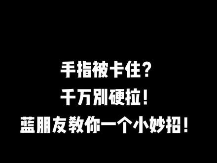 #消防小课堂 手指被卡?千万别硬拉!看到最后,#蓝朋友手把手教你小妙招